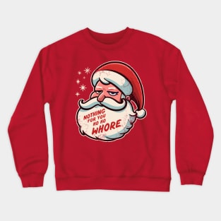 Christmas Humor Santa Claus Nothing For You Ho Ho Whore Crewneck Sweatshirt